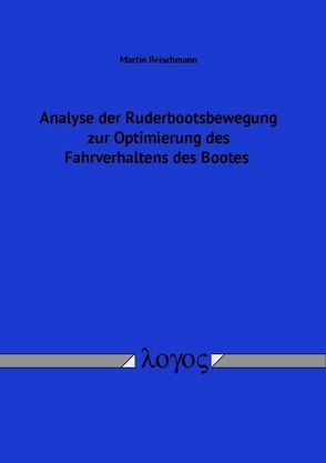 Analyse der Ruderbootsbewegung zur Optimierung des Fahrverhaltens des Bootes von Reischmann,  Martin