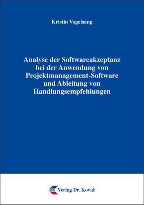 Analyse der Softwareakzeptanz bei der Anwendung von Projektmanagement-Software und Ableitung von Handlungsempfehlungen von Vogelsang,  Kristin