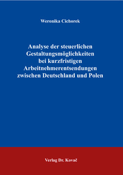 Analyse der steuerlichen Gestaltungsmöglichkeiten bei kurzfristigen Arbeitnehmerentsendungen zwischen Deutschland und Polen von Cichorek,  Weronika