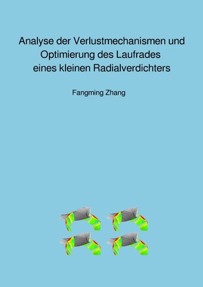 Analyse der Verlustmechanismen und Optimierung des Laufrades eines kleinen Radialverdichters von Zhang,  Fangming