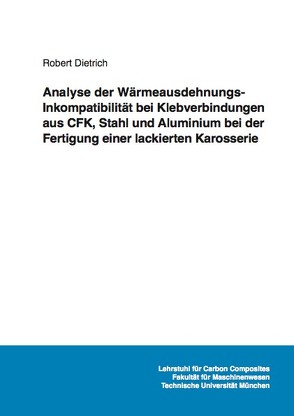 Analyse der Wärmeausdehnungs-Inkompatibilität bei Klebverbindungen aus CFK, Stahl und Aluminium bei der Fertigung einer lackierten Karosserie von Dietrich,  Robert