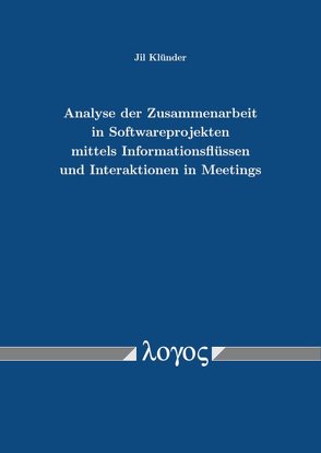 Analyse der Zusammenarbeit in Softwareprojekten mittels Informationsflüssen und Interaktionen in Meetings von Klünder,  Jil