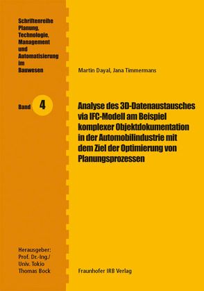 Analyse des 3D-Datenaustausches via IFC-Modell am Beispiel komplexer Objektdokumentation in der Automobilindustrie mit dem Ziel der Optimierung von Planungsprozessen. von Bock,  Thomas, Dayal,  Martin