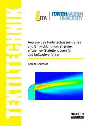 Analyse des Fadenschusseintrages und Entwicklung von energieeffizienten Stafettendüsen für das Luftwebverfahren von Schröter,  Achim