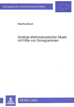 Analyse elektroakustischer Musik mit Hilfe von Sonagrammen von Brech,  Martha