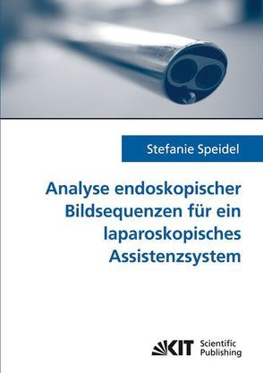 Analyse endoskopischer Bildsequenzen für ein laparoskopisches Assistenzsystem von Speidel,  Stefanie