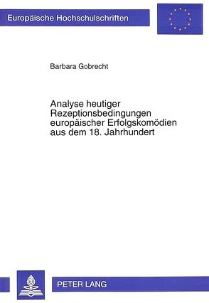 Analyse heutiger Rezeptionsbedingungen europäischer Erfolgskomödien aus dem 18. Jahrhundert von Gobrecht,  Barbara