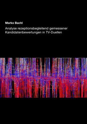 Analyse rezeptionsbegleitend gemessener Kandidatenbewertungen in TV-Duellen von Bachl,  Marko