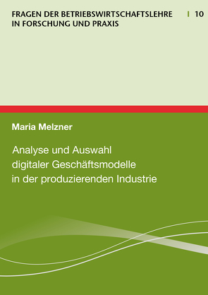 Analyse und Auswahl digitaler Geschäftsmodelle in der produzierenden Industrie von Maria,  Melzner