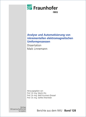 Analyse und Automatisierung von inkrementellen elektromagnetischen Umformprozessen von Dix,  Martin, Drossel,  Welf-Guntram, Ihlenfeldt,  Steffen, Linnemann,  Maik