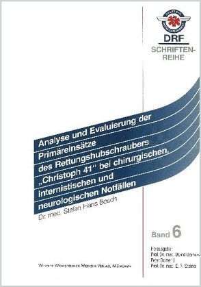 Analyse und Evaluierung der Primäreinsätze des Rettungshubschraubers „Christoph 41“ bei chirurgischen, internistischen und neurologischen Notfällen von Bosch,  Stefan Hans, Deutsche Rettungsflugwacht e.V.,  Filderstadt, Domres,  Bernd, Dürner,  Peter, Geitner,  Klaus, Steiger,  Siegfried, Steiner,  Eduard, Wolfsfellner,  Werner