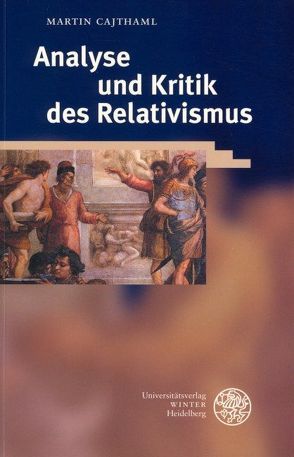 Analyse und Kritik des Relativismus von Cajthaml,  Martin