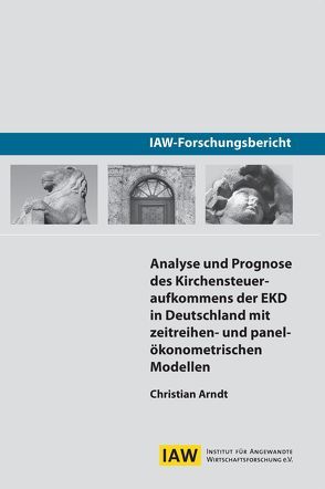 Analyse und Prognose des Kirchensteueraufkommens der EKD in Deutschland mit zeitreihen- und panelökonometrischen Modellen von Arndt,  Christian