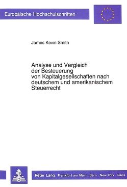 Analyse und Vergleich der Besteuerung von Kapitalgesellschaften nach deutschem und amerikanischem Steuerrecht von Smith,  James Kevin