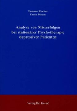 Analyse von Misserfolgen bei stationärer Psychotherapie depressiver Patienten von Fischer,  Tamara, Plaum,  Ernst