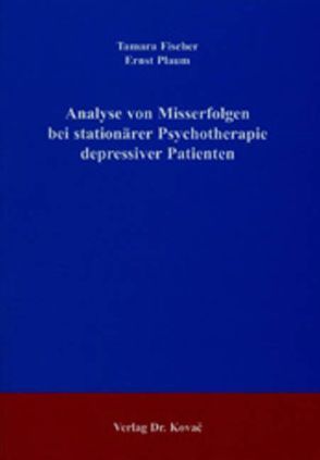 Analyse von Misserfolgen bei stationärer Psychotherapie depressiver Patienten von Fischer,  Tamara, Plaum,  Ernst