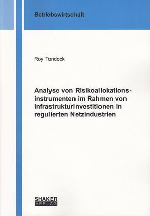 Analyse von Risikoallokationsinstrumenten im Rahmen von Infrastrukturinvestitionen in regulierten Netzindustrien von Tondock,  Roy