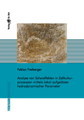 Analyse von Schereffekten in Zellkulturprozessen mittels lokal aufgelöster hydrodynamischer Parameter von Freiberger,  Fabian