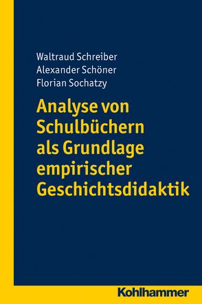 Analyse von Schulbüchern als Grundlage empirischer Geschichtsdidaktik von Schöner,  Alexander, Schreiber,  Waltraud, Sochatzy,  Florian