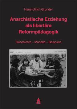 Anarchistische Erziehung als libertäre Reformpädagogik von Grunder,  Hans U