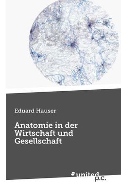 Anatomie in der Wirtschaft und Gesellschaft von Hauser,  Eduard