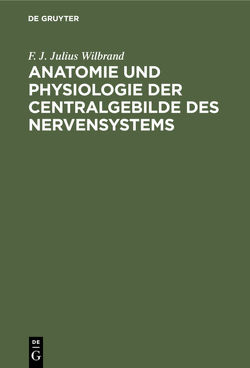 Anatomie und Physiologie der Centralgebilde des Nervensystems von Wilbrand,  F. J. Julius