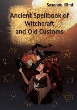 Ancient Spellbook of Witchcraft and Old Customs von Klimt,  Susanne