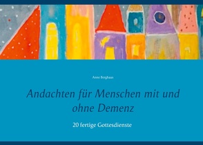 Andachten für Menschen mit und ohne Demenz von Berghaus,  Anne