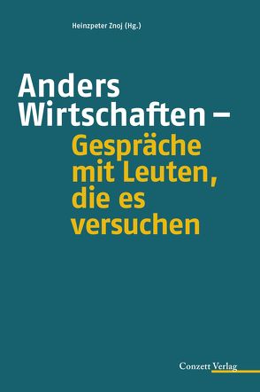 Anders Wirtschaften – Gespräche mit Leuten, die es versuchen von Znoj,  Heinzpeter