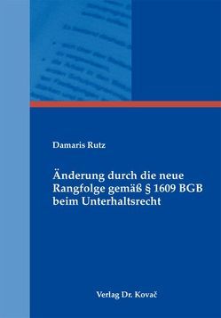 Änderung durch die neue Rangfolge gemäß § 1609 BGB beim Unterhaltsrecht von Rutz,  Damaris