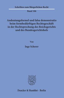 Andeutungsformel und falsa demonstratio beim formbedürftigen Rechtsgeschäft in der Rechtsprechung des Reichsgerichts und des Bundesgerichtshofs. von Scherer,  Inge