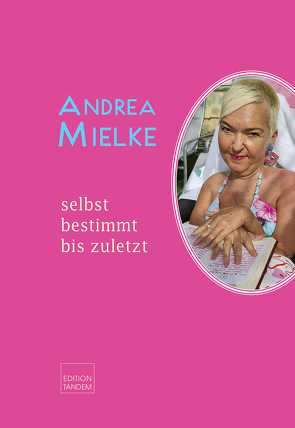 Andrea Mielke – selbstbestimmt bis zuletzt von Bernardi,  Alexandra