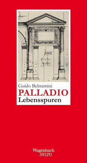 Andrea Palladio – Lebensspuren von Beltramini,  Guido, Lorini,  Victoria