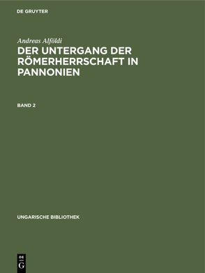 Andreas Alföldi: Der Untergang der Römerherrschaft in Pannonien / Andreas Alföldi: Der Untergang der Römerherrschaft in Pannonien. Band 2 von Alföldi,  Andreas