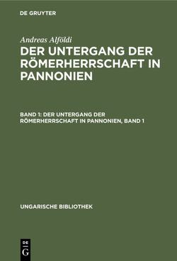 Andreas Alföldi: Der Untergang der Römerherrschaft in Pannonien / Der Untergang der Römerherrschaft in Pannonien, Band 1 von Alföldi,  Andreas