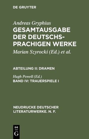 Andreas Gryphius: Gesamtausgabe der deutschsprachigen Werke. Dramen / Trauerspiele I von Powell,  Hugh