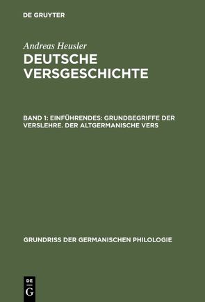Andreas Heusler: Deutsche Versgeschichte / Einführendes: Grundbegriffe der Verslehre. Der altgermanische Vers von Heusler,  Andreas