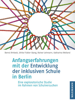 Anfangserfahrungen mit der Entwicklung der inklusiven Schule in Berlin von Ahrbeck,  Bernd, Fickler-Stang,  Ulrike, Lehmann,  Rainer, Weiland,  Katharina