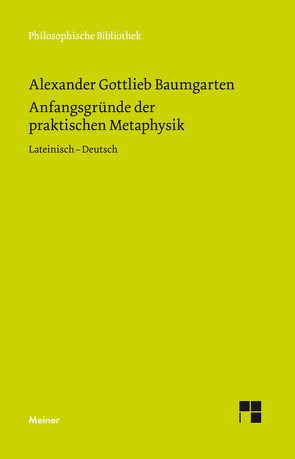 Anfangsgründe der praktischen Metaphysik von Aichele,  Alexander, Baumgarten,  Alexander Gottlieb