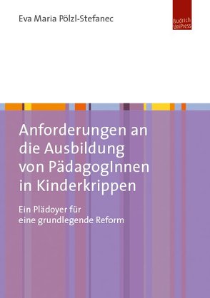 Anforderungen an die Ausbildung von PädagogInnen in Kinderkrippen von Pölzl-Stefanec,  Eva