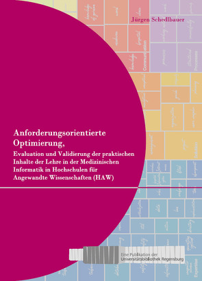 Anforderungsorientierte Optimierung, Evaluation und Validierung der praktischen Inhalte der Lehre in der Medizinischen Informatik in Hochschulen für Angewandte Wissenschaften (HAW) von Schedlbauer,  Jürgen