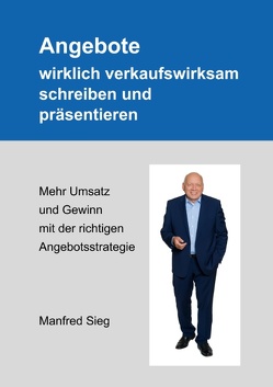 Angebote wirklich verkaufswirksam schreiben und präsentieren von Sieg,  Manfred