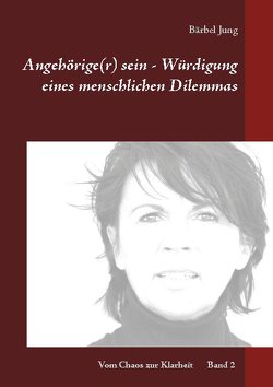 Angehörige(r) sein – Würdigung eines menschlichen Dilemmas von Jung,  Bärbel