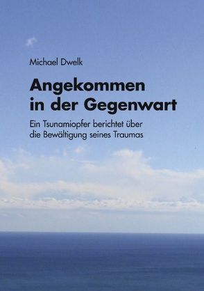 Angekommen in der Gegenwart von Dwelk,  Michael