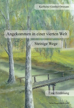 Angekommen in einer vierten Welt Steinige Wege von Ortmann,  Karlheinz Günter