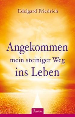 Angekommen – mein steiniger Weg ins Leben von Edelgard,  Friedrich