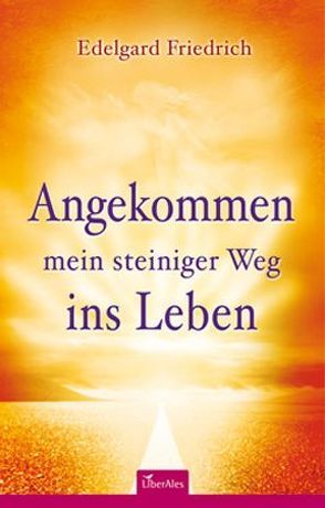 Angekommen – mein steiniger Weg ins Leben von Edelgard,  Friedrich