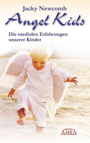 Angel Kids. Die medialen Erfahrungen unserer Kinder von Newcomb,  Jacky