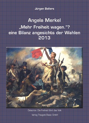 Angela Merkel „Mehr Freiheit wagen.“ ? eine Bilanz angesichts der Wahlen 2013 von Bellers ,  Jürgen