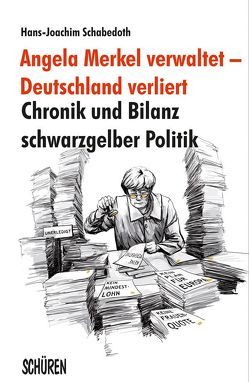 Angela Merkel verwaltet – Deutschland verliert von Schabedoth,  Hans J